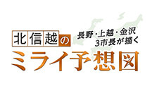 長野・上越・金沢　３市長が描く、北信越のミライ予想図