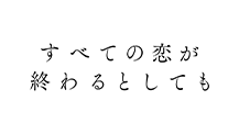 すべての恋が終わるとしても