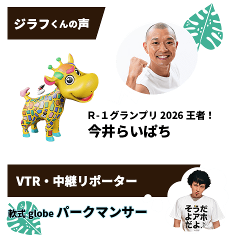 ジラフくんの声：R1グランプリ王者 今井らいぱち リポーター：軟式globe パークマンサー