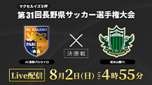 第31回長野県サッカー選手権大会 決勝「AC長野パルセイロ vs 松本山雅FC」