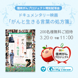 信州がんプロジェクト特別試写会「がんと生きる言葉の処方箋」（3月20日 水曜）