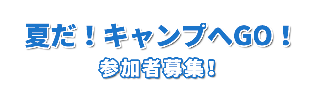 夏だ！キャンプへGO！参加者募集