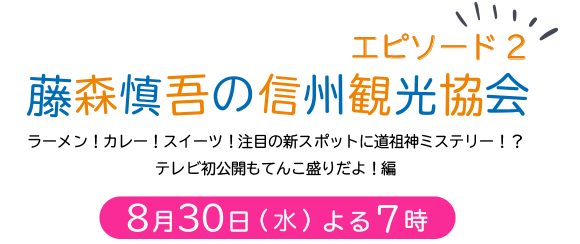 藤森慎吾の信州観光協会 エピソード２ 8月30日 水曜 よる7時