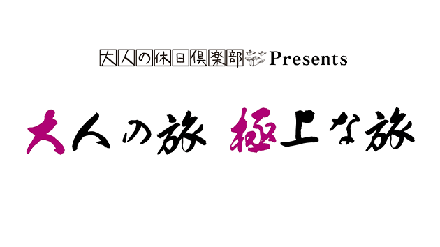 大人の休日倶楽部 Presents【大人の旅 極上な旅】